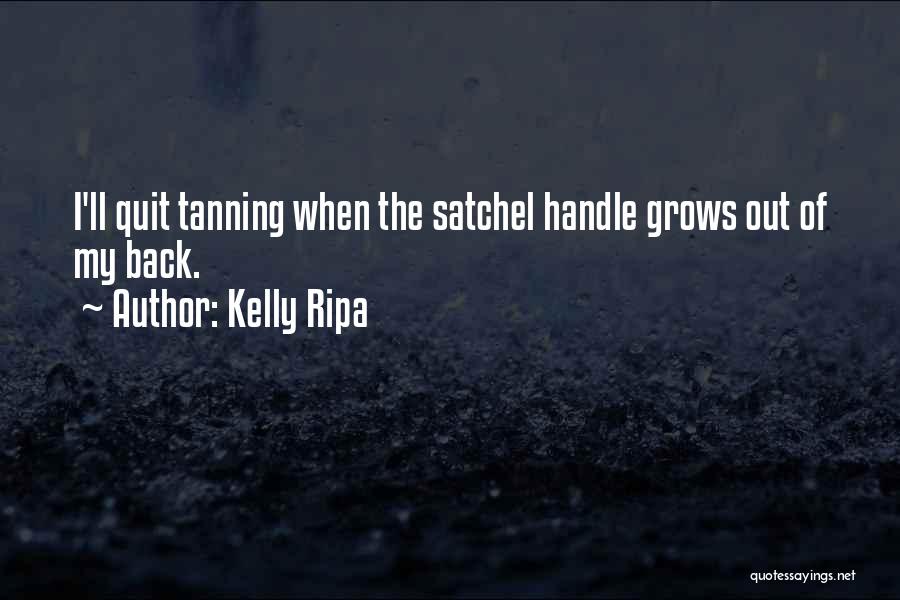 Kelly Ripa Quotes: I'll Quit Tanning When The Satchel Handle Grows Out Of My Back.