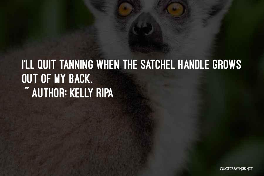 Kelly Ripa Quotes: I'll Quit Tanning When The Satchel Handle Grows Out Of My Back.