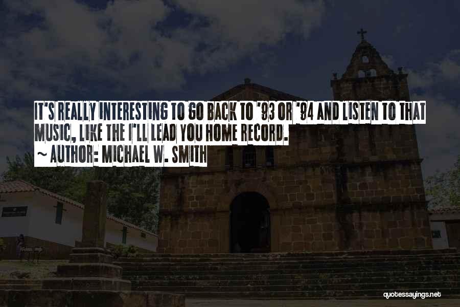 Michael W. Smith Quotes: It's Really Interesting To Go Back To '93 Or '94 And Listen To That Music, Like The I'll Lead You