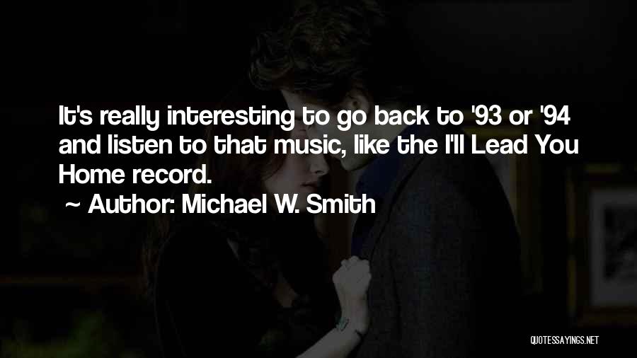 Michael W. Smith Quotes: It's Really Interesting To Go Back To '93 Or '94 And Listen To That Music, Like The I'll Lead You