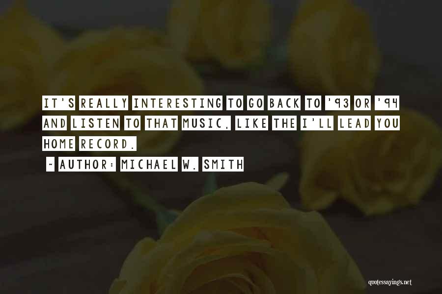 Michael W. Smith Quotes: It's Really Interesting To Go Back To '93 Or '94 And Listen To That Music, Like The I'll Lead You