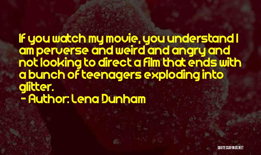 Lena Dunham Quotes: If You Watch My Movie, You Understand I Am Perverse And Weird And Angry And Not Looking To Direct A