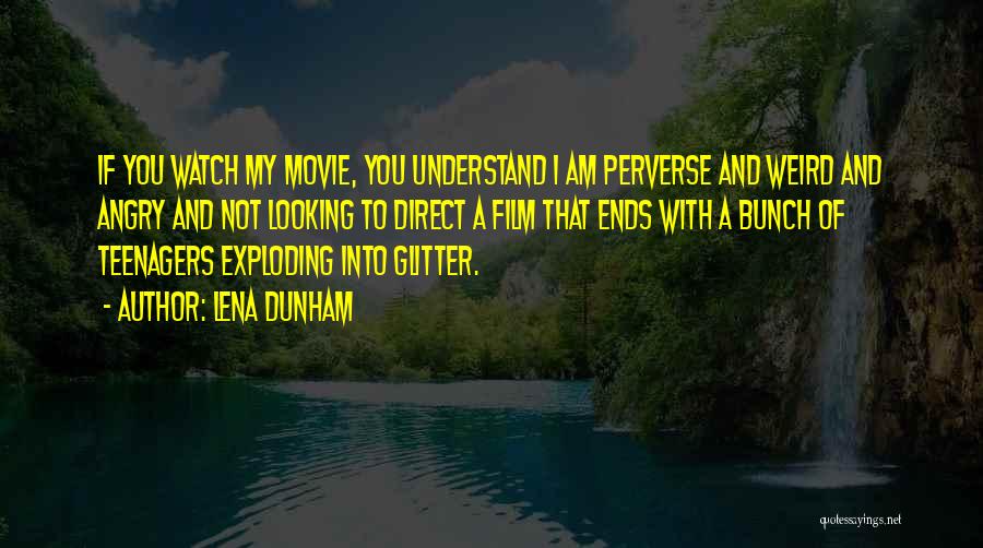 Lena Dunham Quotes: If You Watch My Movie, You Understand I Am Perverse And Weird And Angry And Not Looking To Direct A