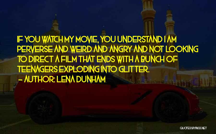 Lena Dunham Quotes: If You Watch My Movie, You Understand I Am Perverse And Weird And Angry And Not Looking To Direct A