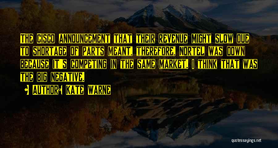 Kate Warne Quotes: The Cisco Announcement That Their Revenue Might Slow Due To Shortage Of Parts Meant, Therefore, Nortel Was Down Because It's