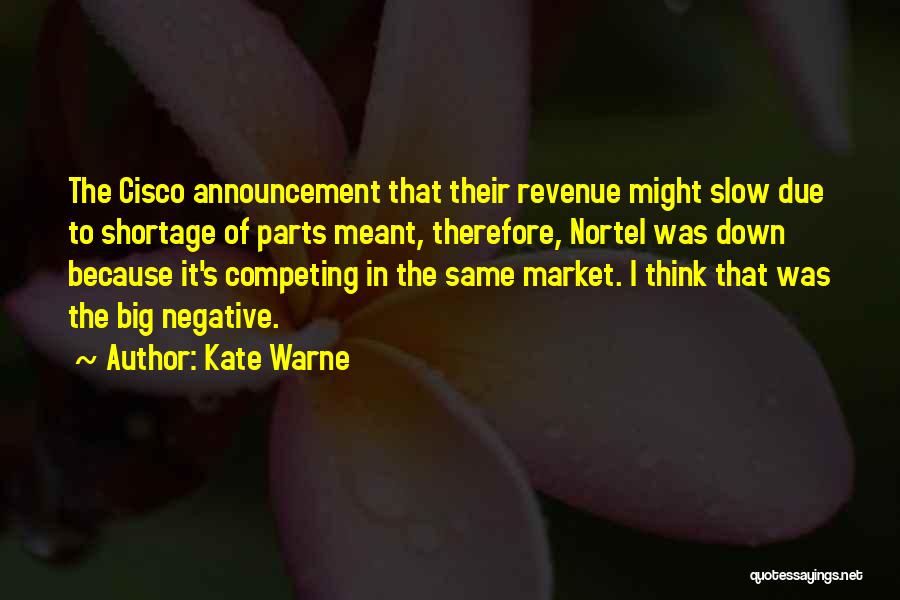 Kate Warne Quotes: The Cisco Announcement That Their Revenue Might Slow Due To Shortage Of Parts Meant, Therefore, Nortel Was Down Because It's