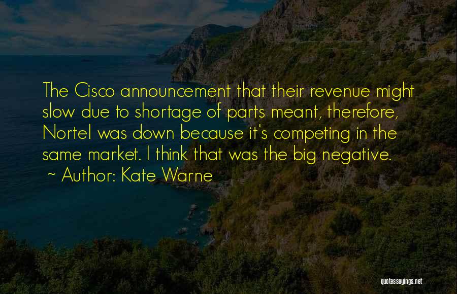 Kate Warne Quotes: The Cisco Announcement That Their Revenue Might Slow Due To Shortage Of Parts Meant, Therefore, Nortel Was Down Because It's