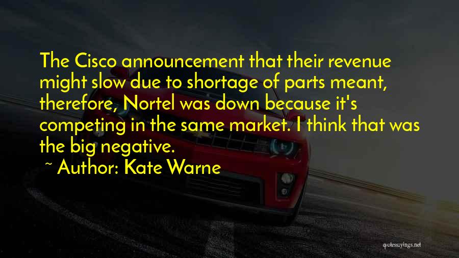 Kate Warne Quotes: The Cisco Announcement That Their Revenue Might Slow Due To Shortage Of Parts Meant, Therefore, Nortel Was Down Because It's