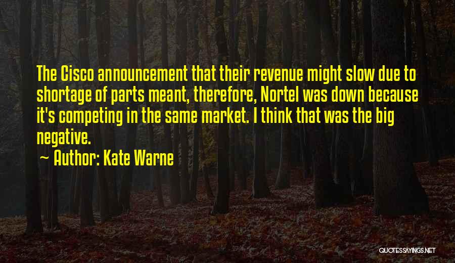 Kate Warne Quotes: The Cisco Announcement That Their Revenue Might Slow Due To Shortage Of Parts Meant, Therefore, Nortel Was Down Because It's