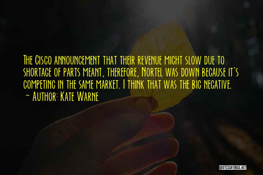 Kate Warne Quotes: The Cisco Announcement That Their Revenue Might Slow Due To Shortage Of Parts Meant, Therefore, Nortel Was Down Because It's