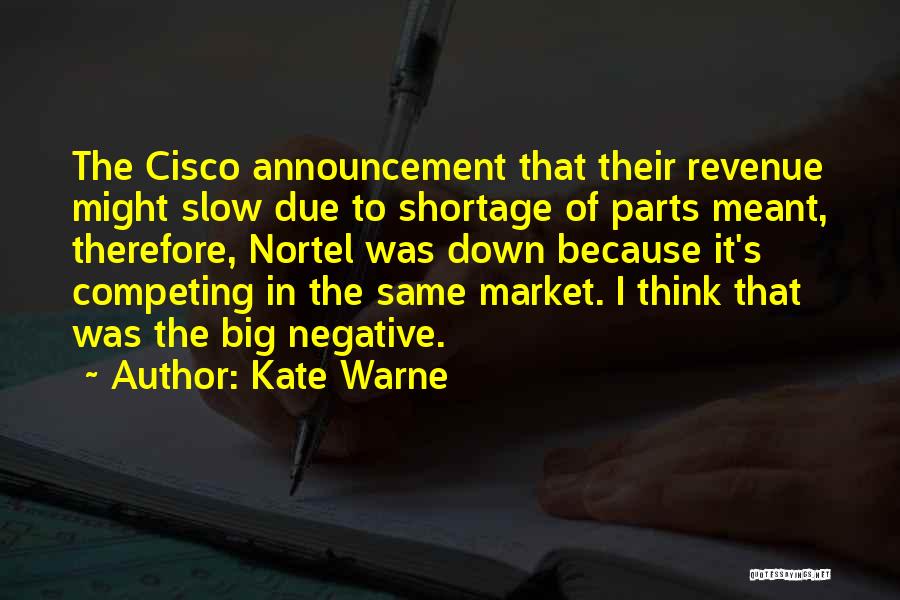 Kate Warne Quotes: The Cisco Announcement That Their Revenue Might Slow Due To Shortage Of Parts Meant, Therefore, Nortel Was Down Because It's