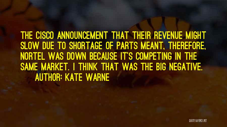 Kate Warne Quotes: The Cisco Announcement That Their Revenue Might Slow Due To Shortage Of Parts Meant, Therefore, Nortel Was Down Because It's