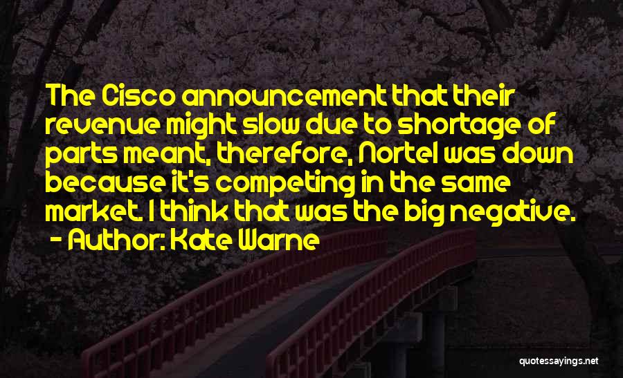 Kate Warne Quotes: The Cisco Announcement That Their Revenue Might Slow Due To Shortage Of Parts Meant, Therefore, Nortel Was Down Because It's