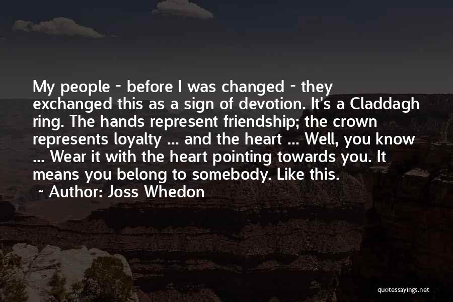 Joss Whedon Quotes: My People - Before I Was Changed - They Exchanged This As A Sign Of Devotion. It's A Claddagh Ring.