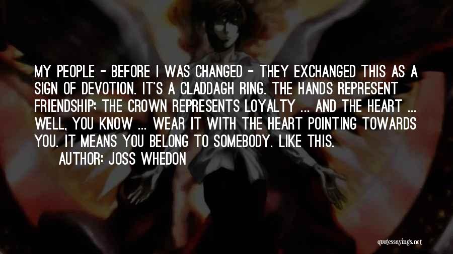 Joss Whedon Quotes: My People - Before I Was Changed - They Exchanged This As A Sign Of Devotion. It's A Claddagh Ring.