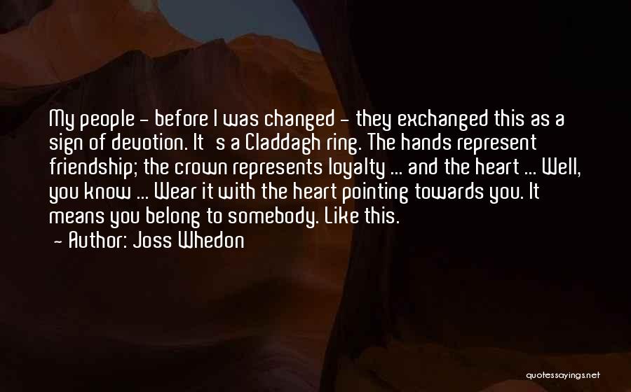 Joss Whedon Quotes: My People - Before I Was Changed - They Exchanged This As A Sign Of Devotion. It's A Claddagh Ring.