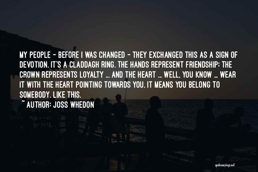 Joss Whedon Quotes: My People - Before I Was Changed - They Exchanged This As A Sign Of Devotion. It's A Claddagh Ring.