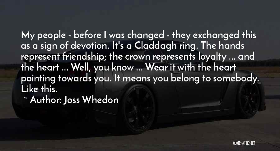 Joss Whedon Quotes: My People - Before I Was Changed - They Exchanged This As A Sign Of Devotion. It's A Claddagh Ring.