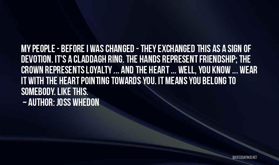 Joss Whedon Quotes: My People - Before I Was Changed - They Exchanged This As A Sign Of Devotion. It's A Claddagh Ring.