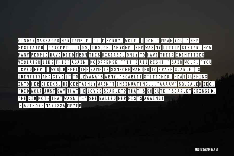 Marissa Meyer Quotes: Cinder Massaged Her Temple. I'm Sorry, Wolf. I Don't Mean You. She Hesitated. Except...i Do, Though. Anyone. She Was My