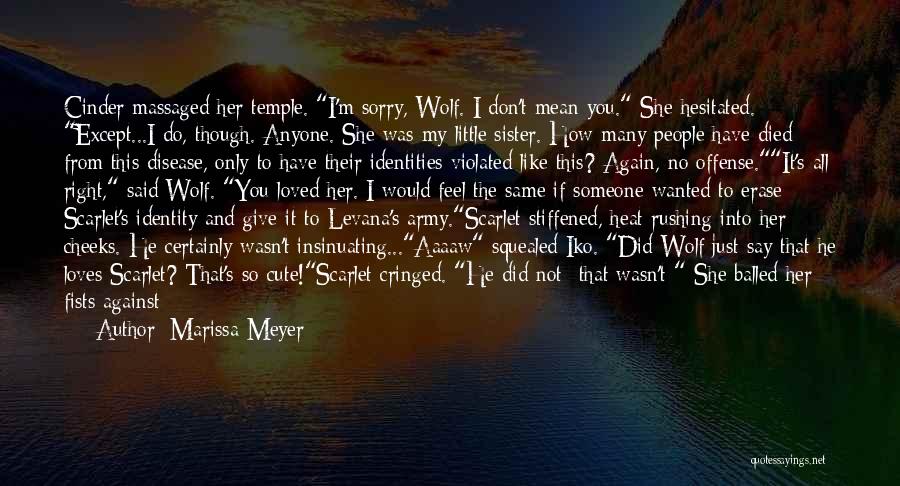 Marissa Meyer Quotes: Cinder Massaged Her Temple. I'm Sorry, Wolf. I Don't Mean You. She Hesitated. Except...i Do, Though. Anyone. She Was My