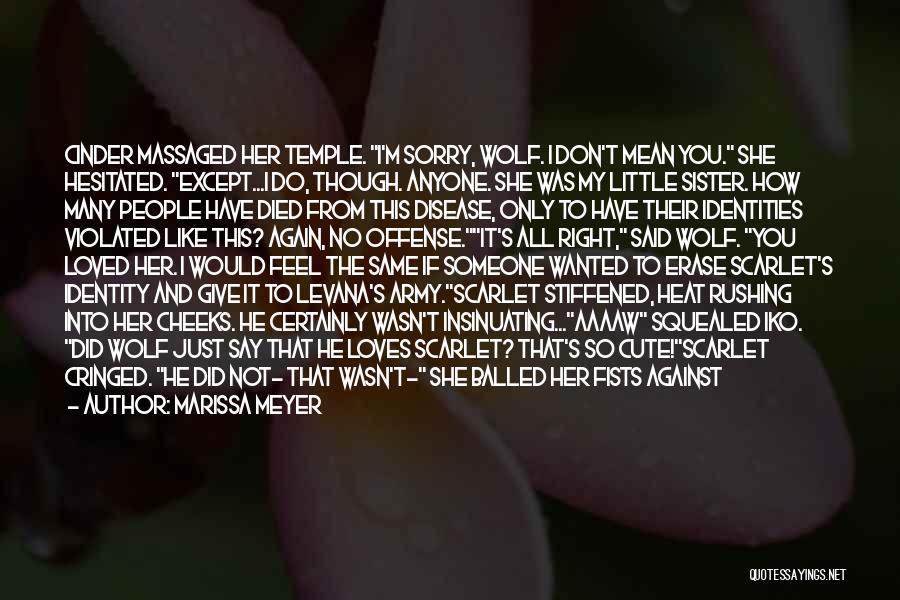 Marissa Meyer Quotes: Cinder Massaged Her Temple. I'm Sorry, Wolf. I Don't Mean You. She Hesitated. Except...i Do, Though. Anyone. She Was My