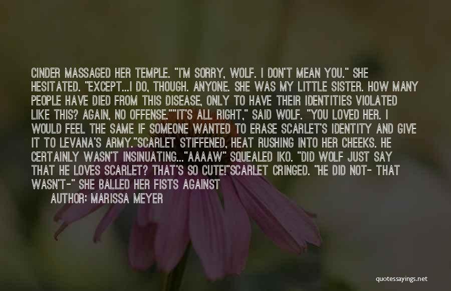 Marissa Meyer Quotes: Cinder Massaged Her Temple. I'm Sorry, Wolf. I Don't Mean You. She Hesitated. Except...i Do, Though. Anyone. She Was My