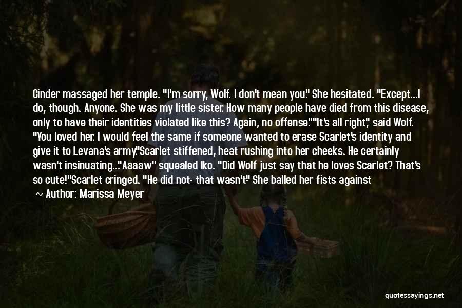 Marissa Meyer Quotes: Cinder Massaged Her Temple. I'm Sorry, Wolf. I Don't Mean You. She Hesitated. Except...i Do, Though. Anyone. She Was My