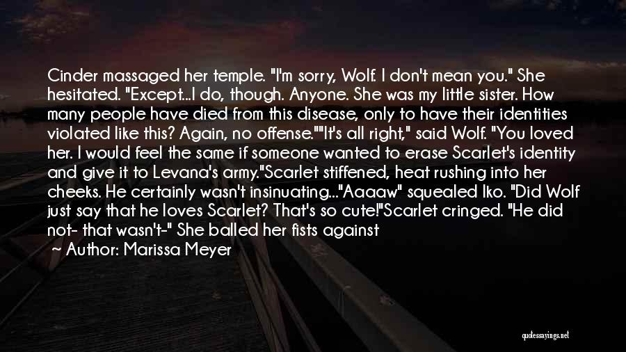 Marissa Meyer Quotes: Cinder Massaged Her Temple. I'm Sorry, Wolf. I Don't Mean You. She Hesitated. Except...i Do, Though. Anyone. She Was My
