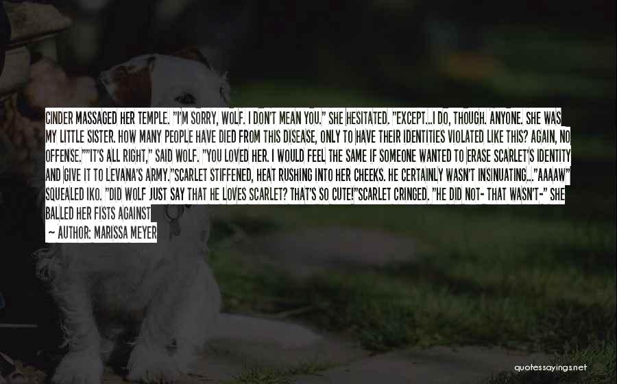 Marissa Meyer Quotes: Cinder Massaged Her Temple. I'm Sorry, Wolf. I Don't Mean You. She Hesitated. Except...i Do, Though. Anyone. She Was My