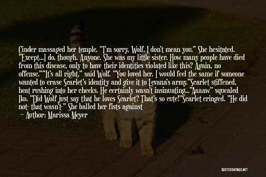 Marissa Meyer Quotes: Cinder Massaged Her Temple. I'm Sorry, Wolf. I Don't Mean You. She Hesitated. Except...i Do, Though. Anyone. She Was My