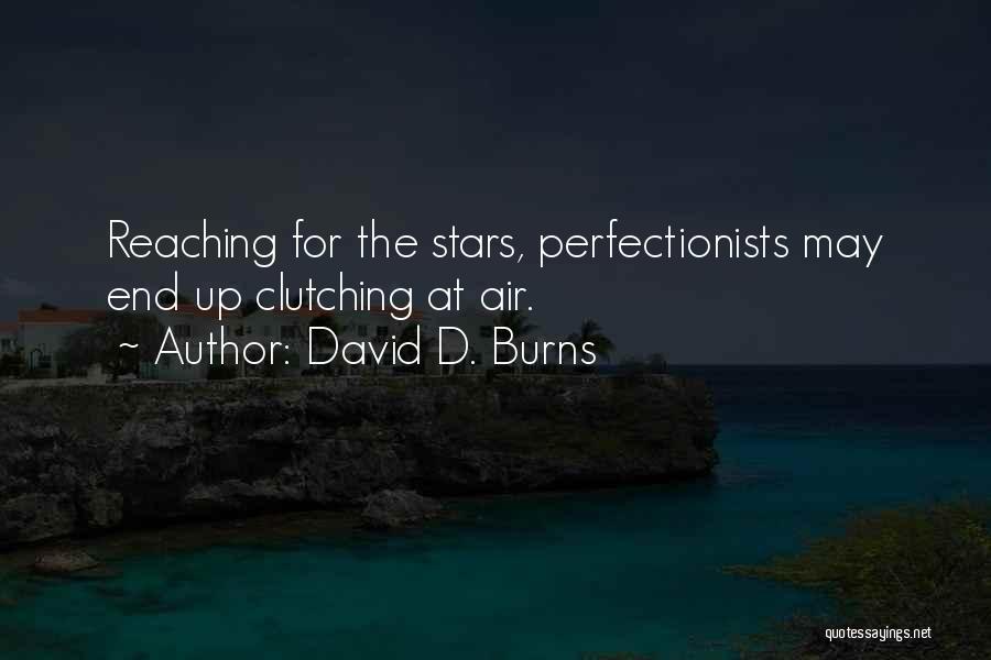 David D. Burns Quotes: Reaching For The Stars, Perfectionists May End Up Clutching At Air.