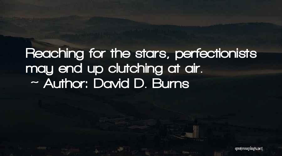 David D. Burns Quotes: Reaching For The Stars, Perfectionists May End Up Clutching At Air.