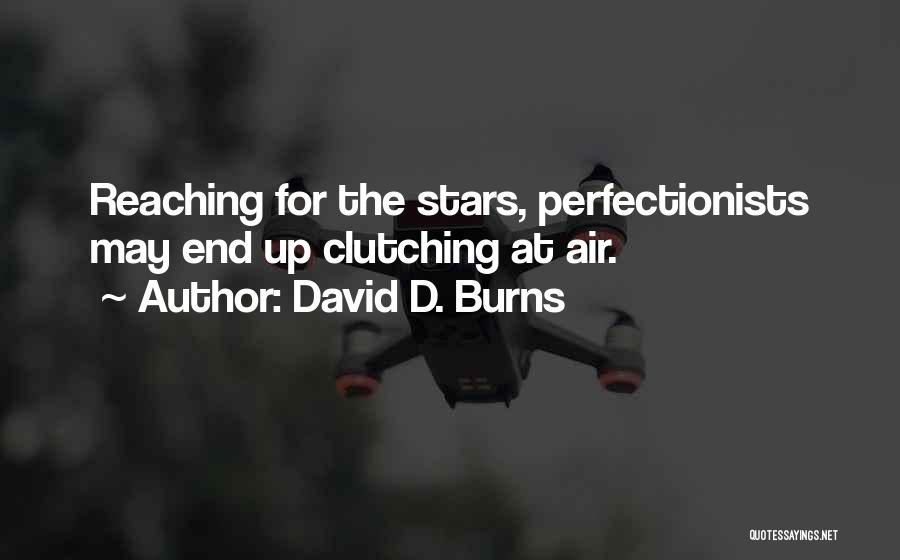 David D. Burns Quotes: Reaching For The Stars, Perfectionists May End Up Clutching At Air.