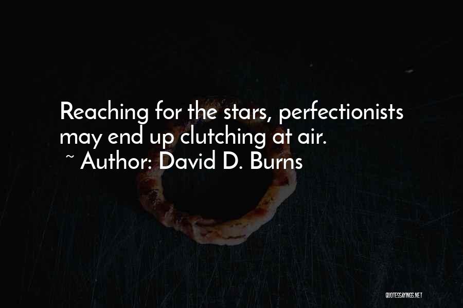 David D. Burns Quotes: Reaching For The Stars, Perfectionists May End Up Clutching At Air.