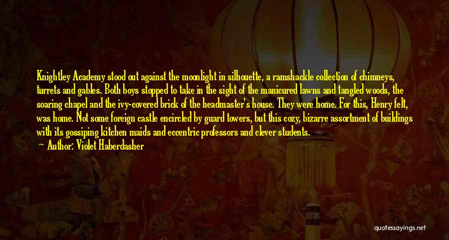 Violet Haberdasher Quotes: Knightley Academy Stood Out Against The Moonlight In Silhouette, A Ramshackle Collection Of Chimneys, Turrets And Gables. Both Boys Stopped