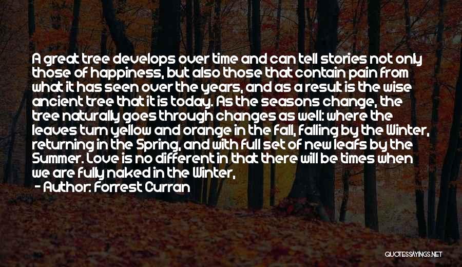 Forrest Curran Quotes: A Great Tree Develops Over Time And Can Tell Stories Not Only Those Of Happiness, But Also Those That Contain