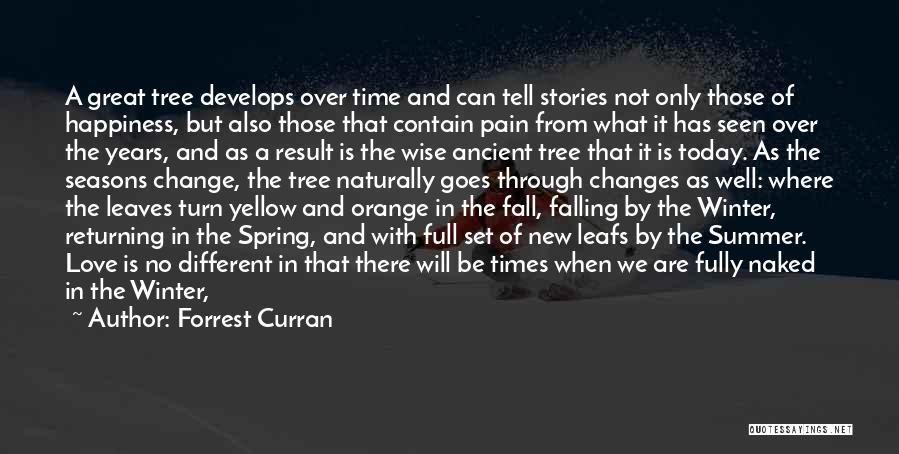 Forrest Curran Quotes: A Great Tree Develops Over Time And Can Tell Stories Not Only Those Of Happiness, But Also Those That Contain