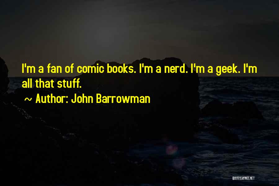 John Barrowman Quotes: I'm A Fan Of Comic Books. I'm A Nerd. I'm A Geek. I'm All That Stuff.