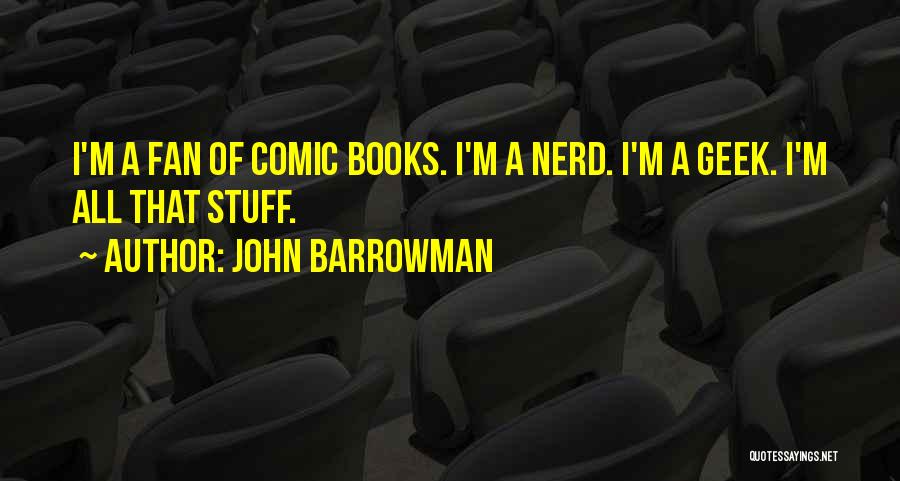 John Barrowman Quotes: I'm A Fan Of Comic Books. I'm A Nerd. I'm A Geek. I'm All That Stuff.