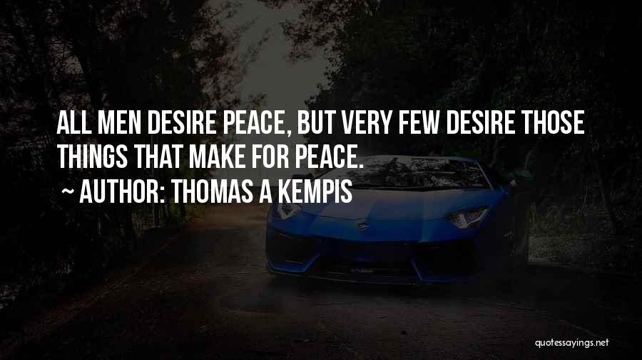 Thomas A Kempis Quotes: All Men Desire Peace, But Very Few Desire Those Things That Make For Peace.
