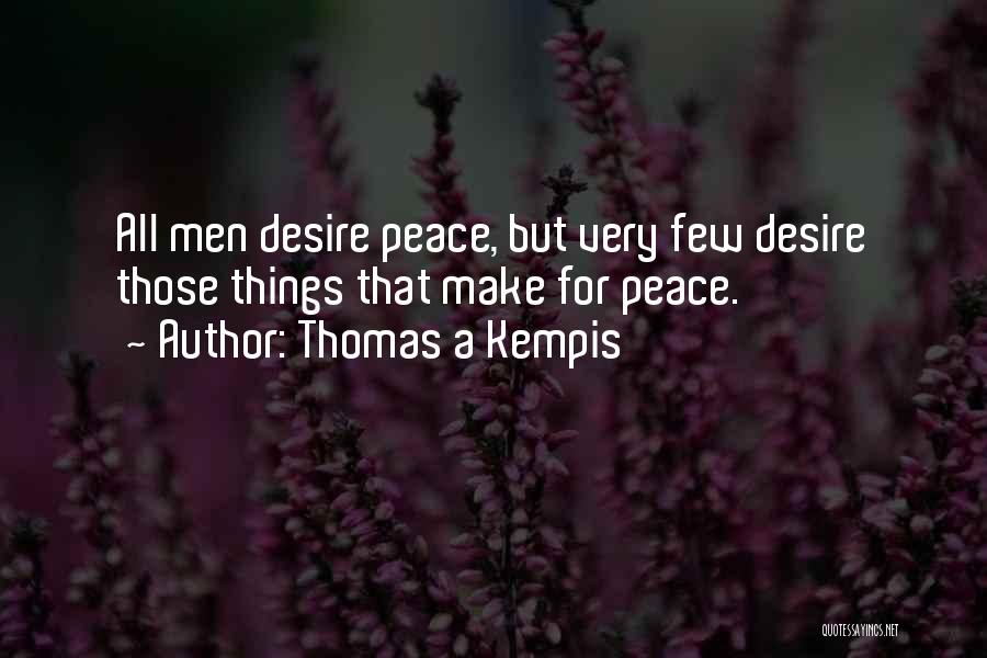 Thomas A Kempis Quotes: All Men Desire Peace, But Very Few Desire Those Things That Make For Peace.