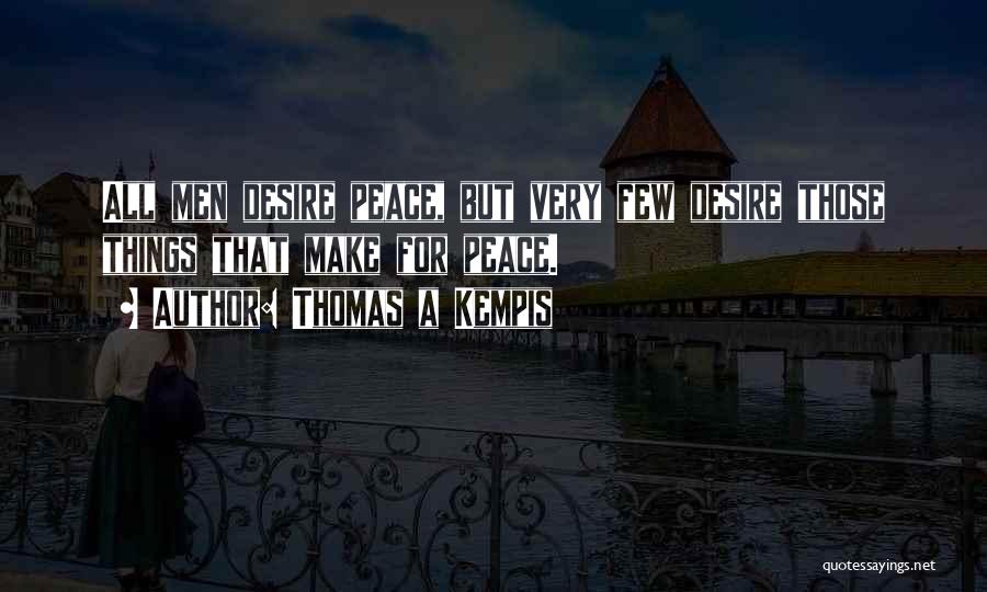 Thomas A Kempis Quotes: All Men Desire Peace, But Very Few Desire Those Things That Make For Peace.