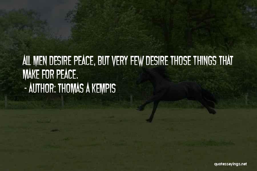 Thomas A Kempis Quotes: All Men Desire Peace, But Very Few Desire Those Things That Make For Peace.