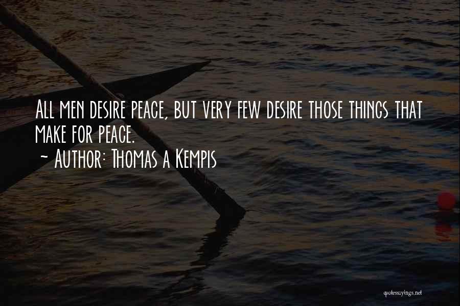 Thomas A Kempis Quotes: All Men Desire Peace, But Very Few Desire Those Things That Make For Peace.