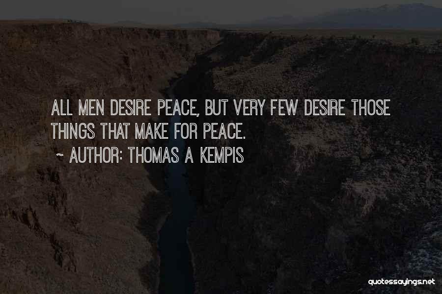 Thomas A Kempis Quotes: All Men Desire Peace, But Very Few Desire Those Things That Make For Peace.