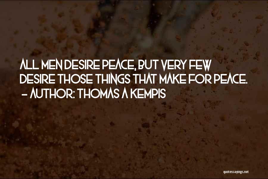 Thomas A Kempis Quotes: All Men Desire Peace, But Very Few Desire Those Things That Make For Peace.
