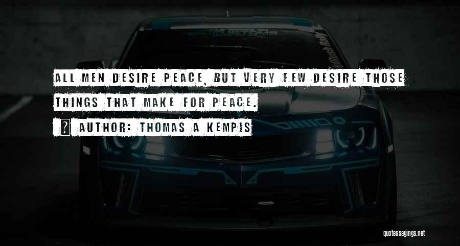 Thomas A Kempis Quotes: All Men Desire Peace, But Very Few Desire Those Things That Make For Peace.