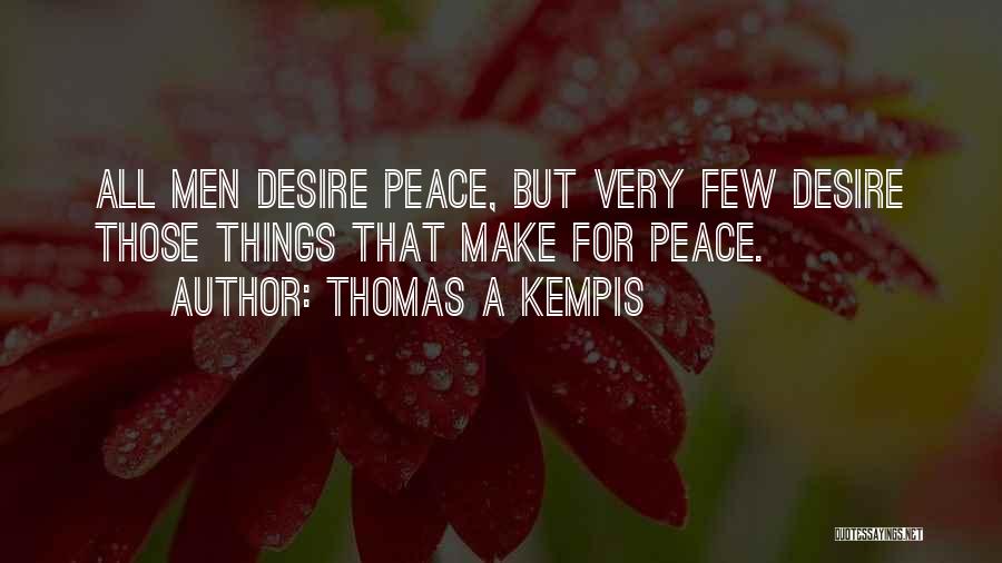 Thomas A Kempis Quotes: All Men Desire Peace, But Very Few Desire Those Things That Make For Peace.