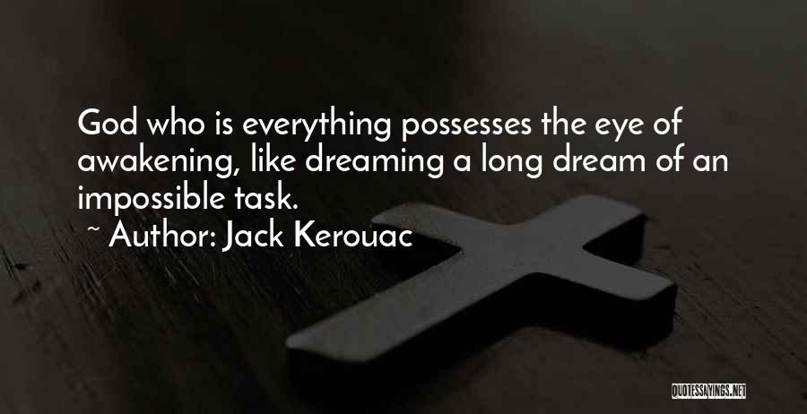 Jack Kerouac Quotes: God Who Is Everything Possesses The Eye Of Awakening, Like Dreaming A Long Dream Of An Impossible Task.